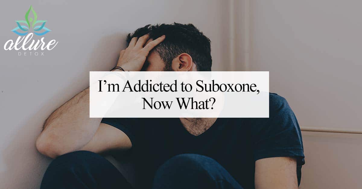 I’m Addicted to Suboxone, Now What?