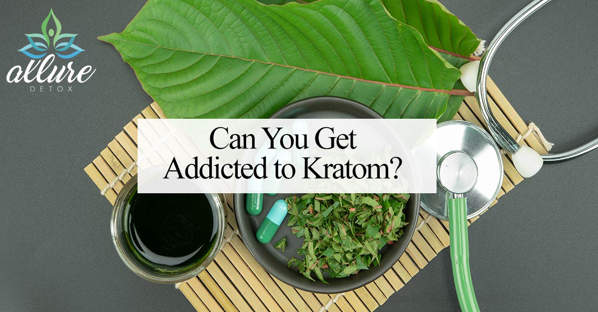 Can You Get Addicted to Kratom? - Allure Detox