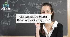 Can Teachers Go to Drug Rehab Without Getting Fired?
