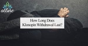 How Long Does Klonopin Withdrawal Last?