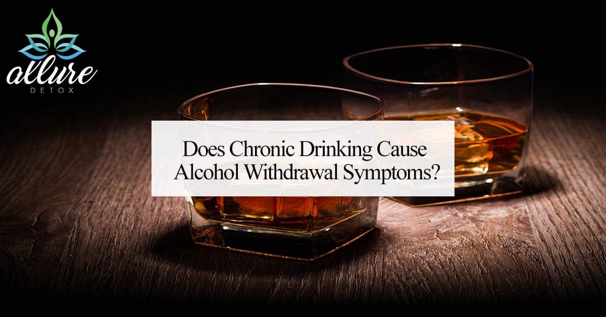 does-chronic-drinking-cause-withdrawal-symptoms-allure-detox