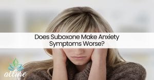 Does Suboxone Make Anxiety Symptoms Worse?